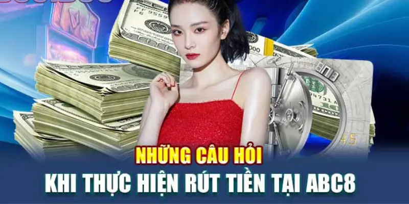 FAQ - Những câu hỏi thường gặp khi rút tiền ABC8