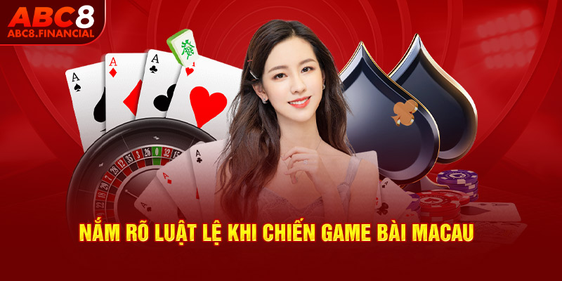 Nắm rõ luật lệ khi chiến game bài Macau