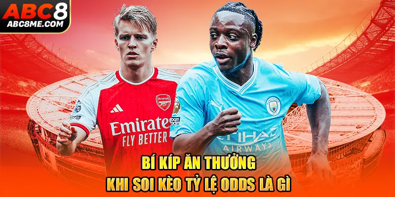 Tỷ Lệ Odds Là Gì? Bí Kíp Chất Lượng Khi Soi Kèo ABC8 Bí kíp ăn thưởng khi soi kèo tỷ lệ odds là gì