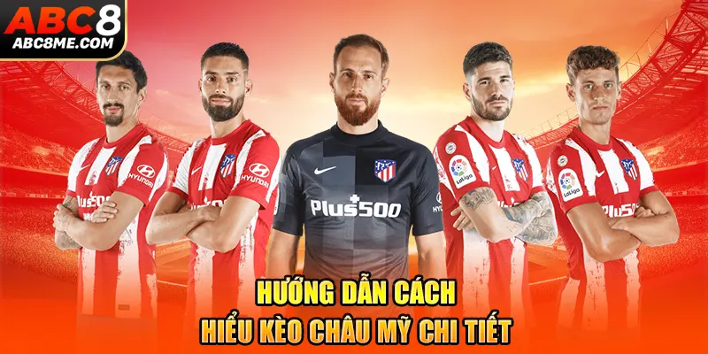 Kèo Châu Mỹ ABC8 Là Gì? Tìm Hiểu Cách Chơi Và Chiến Lược Hữu Hiệu Hướng dẫn cách hiểu kèo châu Mỹ chi tiết