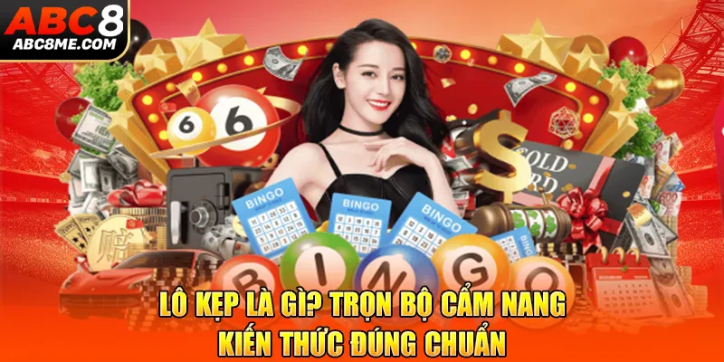 Lô Kẹp Là Gì? Trọn Bộ Cẩm Nang & Kiến Thức Đúng Chuẩn ABC8 Lô Kẹp Là Gì? Trọn Bộ Cẩm Nang & Kiến Thức Đúng Chuẩn