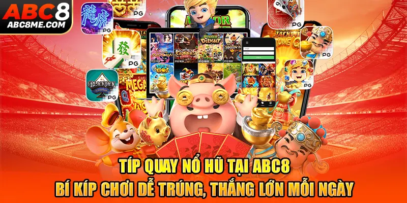 Tips Quay Nổ Hũ Tại ABC8 – Bí Kíp Chơi Dễ Trúng, Thắng Lớn Mỗi Ngày Tips Quay Nổ Hũ Tại ABC8 – Bí Kíp Chơi Dễ Trúng, Thắng Lớn Mỗi Ngày